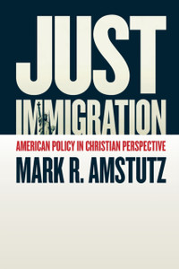 Just Immigration: American Policy In Christian Perspective Just Immigration: American Policy In Christian Perspective