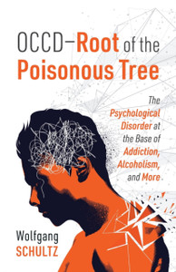 Occd - Root Of The Poisonous Tree: The Psychological Disorder At The Base Of Addiction, Alcoholism, And More