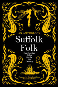 Suffolk Folk: An Anthology of East Anglian Tales for the 21st Century