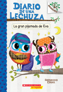 Diario De Una Lechuza #9: La Gran Pijamada De Eva (Eva'S Big Sleepover): Un Libro De La Serie Branches Diario De Una Lechuza #9: La Gran Pijamada De Eva (Eva'S Big Sleepover): Un Libro De La Serie Branches