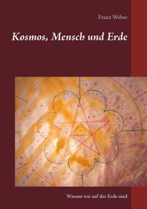 Kosmos, Mensch Und Erde: Warum Wir Auf Der Erde Sind Kosmos, Mensch Und Erde: Warum Wir Auf Der Erde Sind