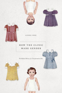 How The Clinic Made Gender: The Medical History Of A Transformative Idea - 9780226819938
