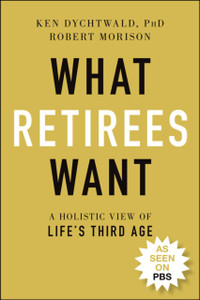 What Retirees Want: A Holistic View Of Life'S Third Age What Retirees Want: A Holistic View Of Life'S Third Age