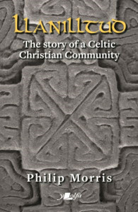Llanilltud - The Story of a Celtic Christian Community: The Story of a Celtic Christian Community