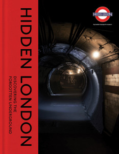 Hidden London: Discovering The Forgotten Underground Hidden London: Discovering The Forgotten Underground
