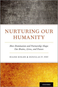Nurturing Our Humanity: How Domination And Partnership Shape Our Brains, Lives, And Future