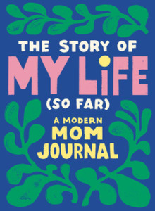 The Story Of My Life (So Far): A Modern Mom Journal