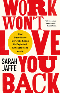 Work Won'T Love You Back: How Devotion To Our Jobs Keeps Us Exploited, Exhausted And Alone - 9781787386822 Work Won'T Love You Back: How Devotion To Our Jobs Keeps Us Exploited, Exhausted And Alone - 9781787386822