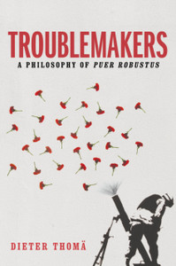 Troublemakers: A Philosophy Of Puer Robustus
