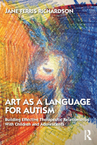 Art As A Language For Autism: Building Effective Therapeutic Relationships With Children And Adolescents Art As A Language For Autism: Building Effective Therapeutic Relationships With Children And Adolescents
