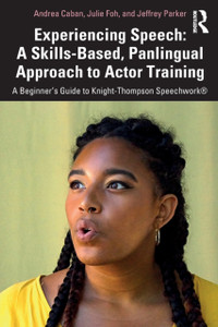 Experiencing Speech: A Skills-Based, Panlingual Approach To Actor Training: A Beginner'S Guide To Knight-Thompson Speechwork (R) Experiencing Speech: A Skills-Based, Panlingual Approach To Actor Training: A Beginner'S Guide To Knight-Thompson Speechwork (R)