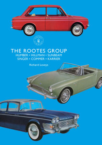 The Rootes Group: Humber, Hillman, Sunbeam, Singer, Commer, Karrier