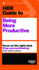 Hbr Guide To Being More Productive (Hbr Guide Series)