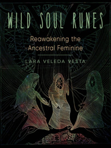 Wild Soul Runes: Reawakening The Ancestral Feminine