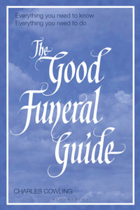 The Good Funeral Guide: Everything You Need To Know -- Everything You Need To Do The Good Funeral Guide: Everything You Need To Know -- Everything You Need To Do