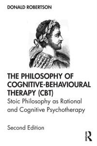 The Philosophy Of Cognitive-Behavioural Therapy (Cbt): Stoic Philosophy As Rational And Cognitive Psychotherapy The Philosophy Of Cognitive-Behavioural Therapy (Cbt): Stoic Philosophy As Rational And Cognitive Psychotherapy