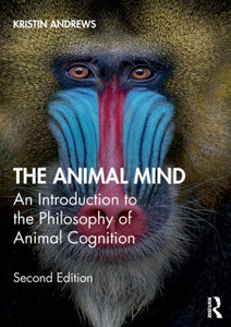 The Animal Mind: An Introduction To The Philosophy Of Animal Cognition The Animal Mind: An Introduction To The Philosophy Of Animal Cognition