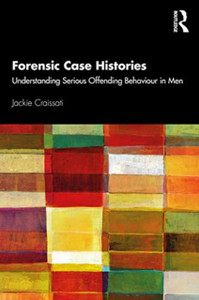 Forensic Case Histories: Understanding Serious Offending Behaviour In Men