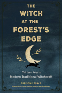 The Witch At The Forest'S Edge: Thirteen Keys To Modern Traditional Witchcraft The Witch At The Forest'S Edge: Thirteen Keys To Modern Traditional Witchcraft