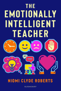 The Emotionally Intelligent Teacher: Enhance Teaching, Improve Wellbeing And Build Positive Relationships
