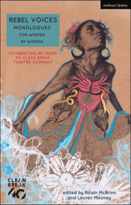 Rebel Voices: Monologues For Women By Women: Celebrating 40 Years Of Clean Break Theatre Company Rebel Voices: Monologues For Women By Women: Celebrating 40 Years Of Clean Break Theatre Company