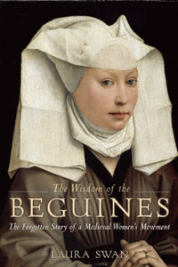 The Wisdom Of The Beguines: The Forgotten Story Of A Medieval Women'S Movement The Wisdom Of The Beguines: The Forgotten Story Of A Medieval Women'S Movement