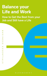 Balance Your Life And Work: How To Get The Best From Your Job And Still Have A Life
