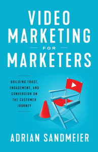 Video Marketing For Marketers: Building Trust, Engagement, And Conversion On The Customer Journey Video Marketing For Marketers: Building Trust, Engagement, And Conversion On The Customer Journey
