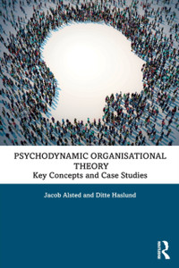 Psychodynamic Organisational Theory: Key Concepts And Case Studies Psychodynamic Organisational Theory: Key Concepts And Case Studies