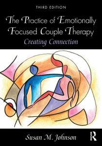 The Practice Of Emotionally Focused Couple Therapy: Creating Connection The Practice Of Emotionally Focused Couple Therapy: Creating Connection
