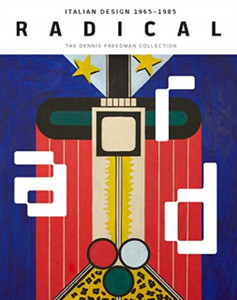 Radical: Italian Design 1965-1985, The Dennis Freedman Collection Radical: Italian Design 1965-1985, The Dennis Freedman Collection