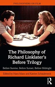 Before Sunrise, Before Sunset, Before Midnight: A Philosophical Exploration Before Sunrise, Before Sunset, Before Midnight: A Philosophical Exploration