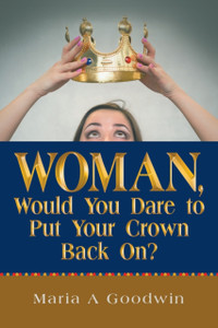 Woman, Would You Dare To Put Your Crown Back On? Woman, Would You Dare To Put Your Crown Back On?