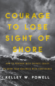 Courage To Lose Sight Of Shore: How To Partner With Private Equity To Grow Your Business With Confidence Courage To Lose Sight Of Shore: How To Partner With Private Equity To Grow Your Business With Confidence