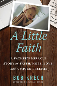 A Little Faith: A Father'S Miracle Story Of Faith, Hope, Love, And A Micro Preemie A Little Faith: A Father'S Miracle Story Of Faith, Hope, Love, And A Micro Preemie