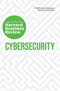 Cybersecurity: The Insights You Need From Harvard Business Review Cybersecurity: The Insights You Need From Harvard Business Review