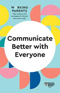 Communicate Better With Everyone (Hbr Working Parents Series) Communicate Better With Everyone (Hbr Working Parents Series)