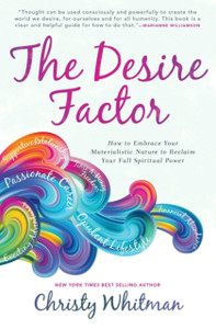 The Desire Factor: How To Embrace Your Materialistic Nature To Reclaim Your Full Spiritual Power