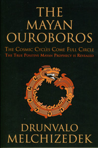 Mayan Ouroboros: The Cosmic Cycles Come Full Circle: The True Positive Mayan Prophecy Is Revealed