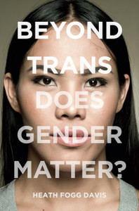 Beyond Trans: Does Gender Matter? - 9781479858088