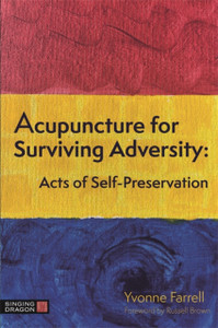 Acupuncture For Surviving Adversity: Acts Of Self-Preservation Acupuncture For Surviving Adversity: Acts Of Self-Preservation