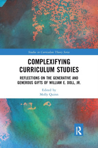 Complexifying Curriculum Studies: Reflections On The Generative And Generous Gifts Of William E. Doll, Jr. Complexifying Curriculum Studies: Reflections On The Generative And Generous Gifts Of William E. Doll, Jr.