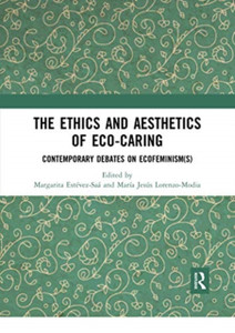 The Ethics And Aesthetics Of Eco-Caring: Contemporary Debates On Ecofeminism(S) The Ethics And Aesthetics Of Eco-Caring: Contemporary Debates On Ecofeminism(S)