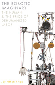 The Robotic Imaginary: The Human And The Price Of Dehumanized Labor The Robotic Imaginary: The Human And The Price Of Dehumanized Labor