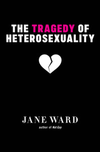 The Tragedy Of Heterosexuality - 9781479851553
