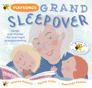 Playsongs Grand Sleepover: Songs And Rhymes For Overnight Grandparenting Playsongs Grand Sleepover: Songs And Rhymes For Overnight Grandparenting