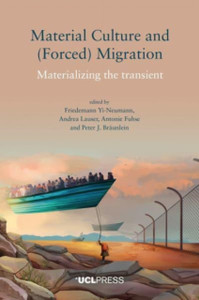 Material Culture And (Forced) Migration: Materializing The Transient Material Culture And (Forced) Migration: Materializing The Transient