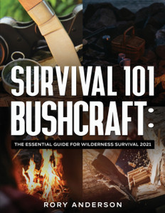 Survival 101 Bushcraft: The Essential Guide For Wilderness Survival 2021 Survival 101 Bushcraft: The Essential Guide For Wilderness Survival 2021