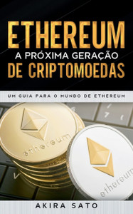 Ethereum - A Proxima Geracao De Criptomoedas: Um Guia Para O Mundo De Ethereum