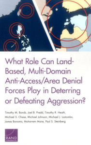 What Role Can Land-Based, Multi-Domain Anti-Access/Area Denial Forces Play In Deterring Or Defeating Aggression?